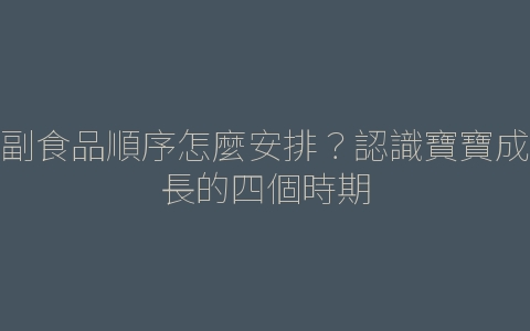 副食品順序怎麼安排？認識寶寶成長的四個時期